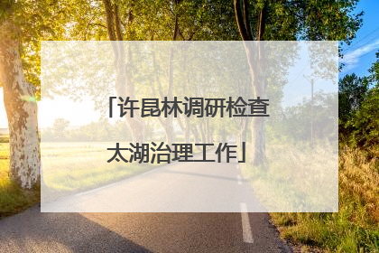 许昆林调研检查太湖治理工作