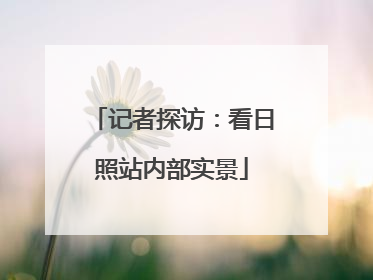 记者探访：看日照站内部实景