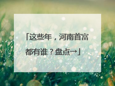 这些年，河南首富都有谁？盘点→