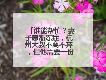 谁能帮忙？妻子患渐冻症，杭州大叔不离不弃，但他需要一份“宅家”工作