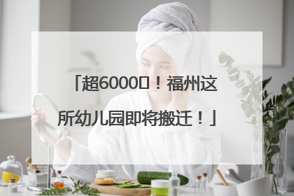 超6000㎡！福州这所幼儿园即将搬迁！