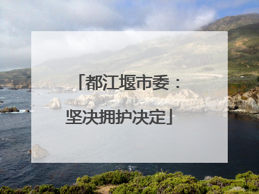 都江堰市委：坚决拥护决定