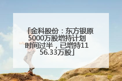 金科股份：东方银原5000万股增持计划时间过半，已增持1156.33万股