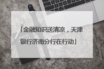金融知识送清凉，天津银行济南分行在行动