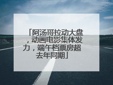 阿汤哥拉动大盘，动画电影集体发力，端午档票房超去年同期