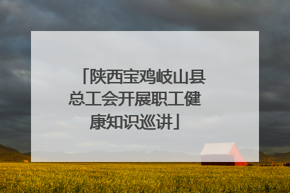 陕西宝鸡岐山县总工会开展职工健康知识巡讲