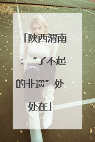 陕西渭南：“了不起的非遗”处处在