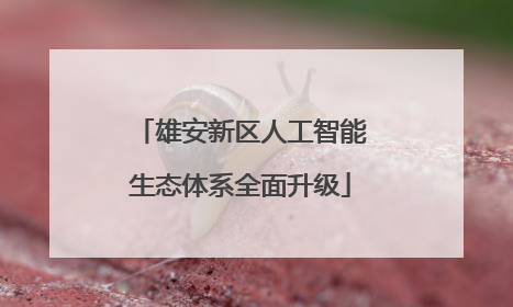 雄安新区人工智能生态体系全面升级