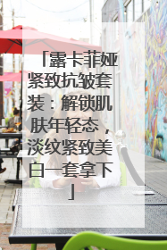 露卡菲娅紧致抗皱套装：解锁肌肤年轻态，淡纹紧致美白一套拿下