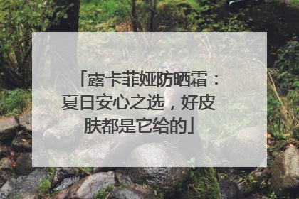 露卡菲娅防晒霜：夏日安心之选，好皮肤都是它给的