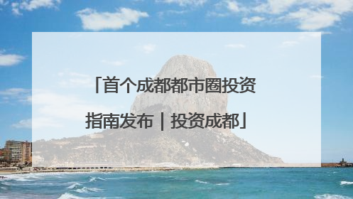 首个成都都市圈投资指南发布｜投资成都