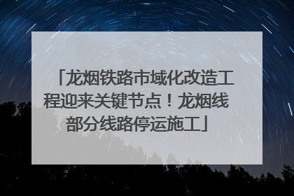 龙烟铁路市域化改造工程迎来关键节点！龙烟线部分线路停运施工