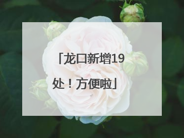 龙口新增19处！方便啦