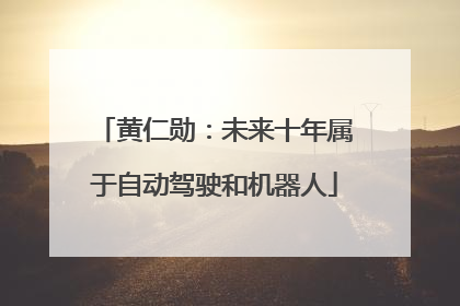黄仁勋：未来十年属于自动驾驶和机器人
