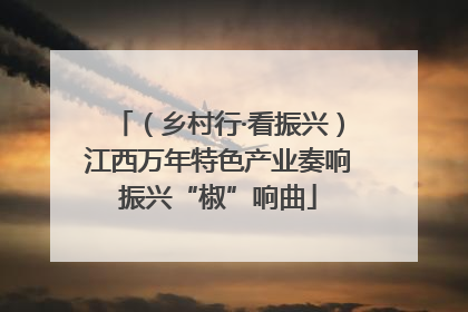 （乡村行·看振兴）江西万年特色产业奏响振兴“椒”响曲
