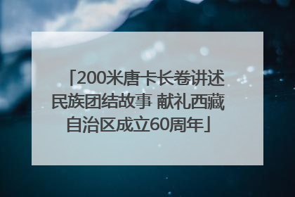 200米唐卡长卷讲述民族团结故事 献礼西藏自治区成立60周年