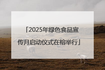 2025年绿色食品宣传月启动仪式在榕举行
