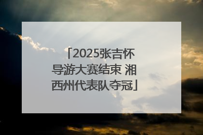2025张吉怀导游大赛结束 湘西州代表队夺冠