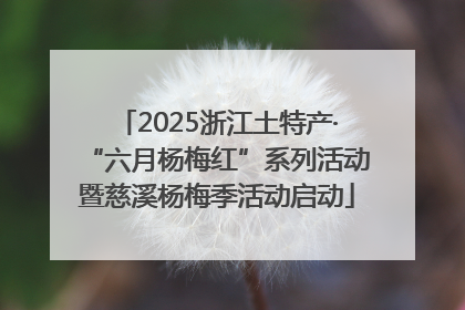 2025浙江土特产·“六月杨梅红”系列活动暨慈溪杨梅季活动启动