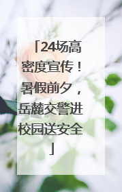 24场高密度宣传！暑假前夕，岳麓交警进校园送安全