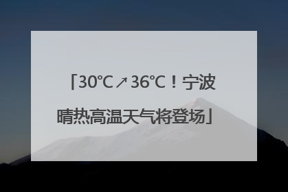 30℃↗36℃！宁波晴热高温天气将登场