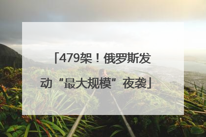 479架！俄罗斯发动“最大规模”夜袭