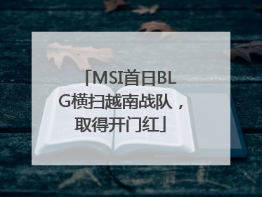 MSI首日BLG横扫越南战队，取得开门红