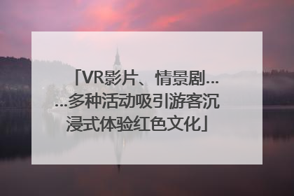 VR影片、情景剧……多种活动吸引游客沉浸式体验红色文化